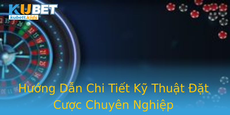 Hướng Dẫn Chi Tiết Kỹ Thuật Đặt Cược Chuyên Nghiệp Hướng Dẫn Chi Tiết Kỹ Thuật Đặt Cược Chuyên Nghiệp