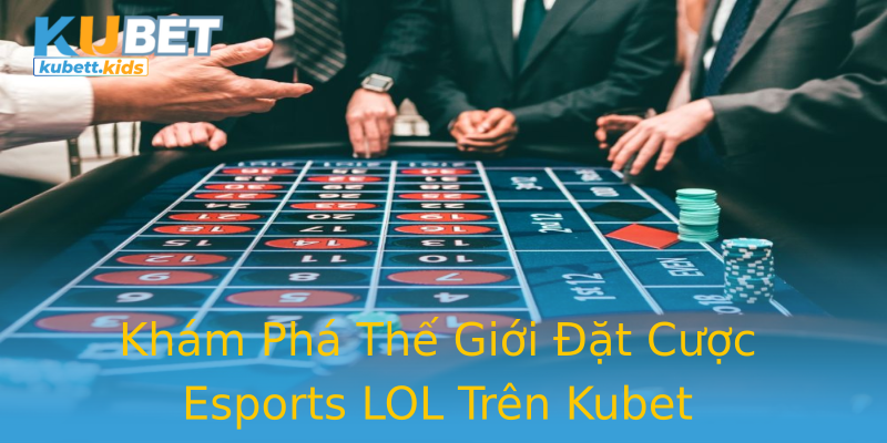 Khám Phá Thế Giới Đặt Cược Esports LOL Trên Kubet Khám Phá Thế Giới Đặt Cược Esports LOL Trên Kubet